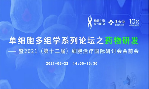 線上會議 | 單細(xì)胞多組學(xué)系列論壇之藥物研發(fā) ——暨 2021（第十二屆）細(xì)胞治療國際研討會會前會